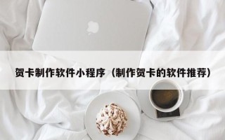 乳山贺卡制作软件小程序（制作贺卡的软件推荐）