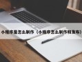 乳山小程序是怎么制作（小程序怎么制作和发布）